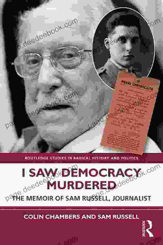 Sam Russell, Radical Journalist And Author Of The Memoir Of Sam Russell I Saw Democracy Murdered: The Memoir Of Sam Russell Journalist (Routledge Studies In Radical History And Politics)