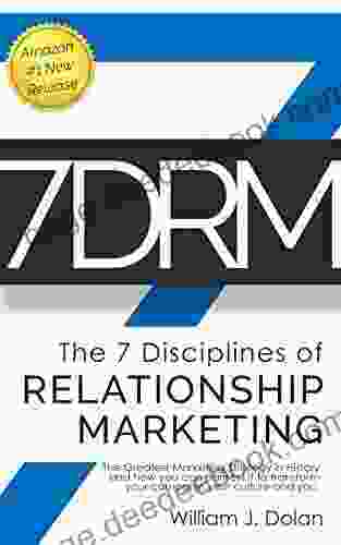 7DRM The 7 Disciplines Of Relationship Marketing: The Greatest Marketing Strategy In History And How You Can Harness It To Transform Your Company Your Culture And You