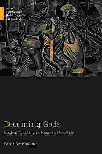 Becoming Gods: Medical Training In Mexican Hospitals (Medical Anthropology)