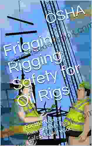 Friggin Rigging Safety For Oil Rigs: For The New Or Intermediate Rig Safety Supervisor