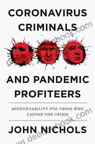 Coronavirus Criminals And Pandemic Profiteers: Accountability For Those Who Caused The Crisis