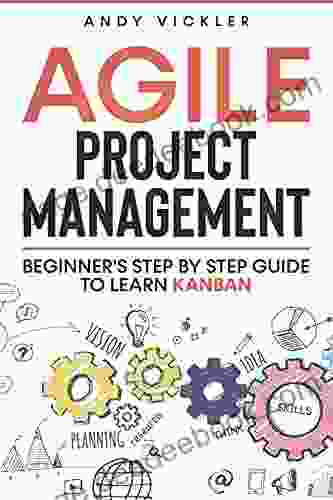 Agile Project Management: Beginner S Step By Step Guide To Learn Kanban