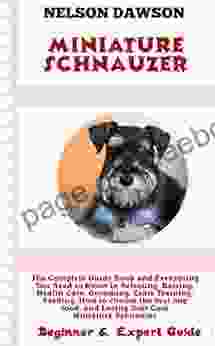 Miniature Schnauzer: Complete Guide and Everything You Need To Know in Selecting Raising Health Care Grooming Crate Training Feeding Choosing the best dog food and Loving Your Cute Puppy