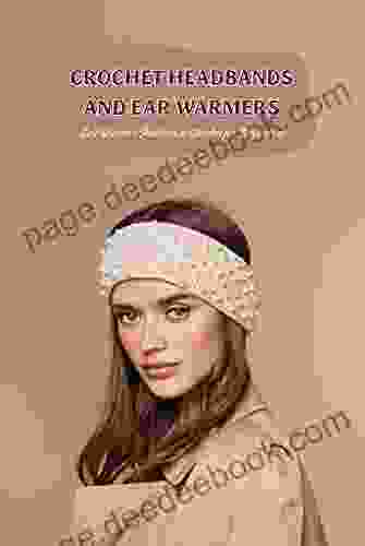 Crochet Headbands And Ear Warmers: Ear Warmer Patterns To Crochet For Beginners