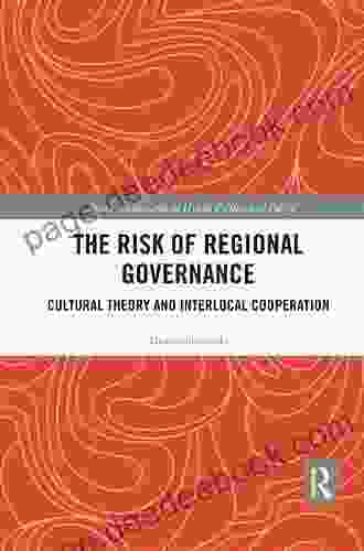 The Risk Of Regional Governance: Cultural Theory And Interlocal Cooperation (Routledge Research In Urban Politics And Policy 4)