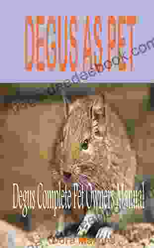 DEGUS AS PET: Degus Complete Pet Owners Manual