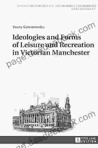 Ideologies And Forms Of Leisure And Recreation In Victorian Manchester (Studies In Linguistics Anglophone Literatures And Cultures)