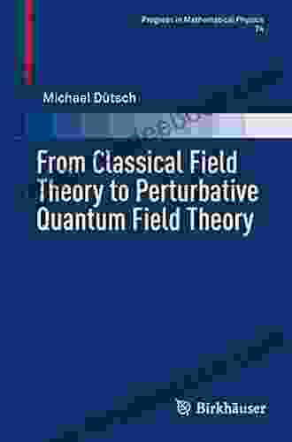 From Classical Field Theory To Perturbative Quantum Field Theory (Progress In Mathematical Physics 74)