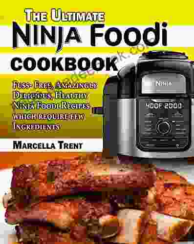 The Ultimate Ninja Foodi Cookbook: Fuss Free Amazingly Delicious Healthy Ninja Foodi Recipes Which Require Few Ingredients