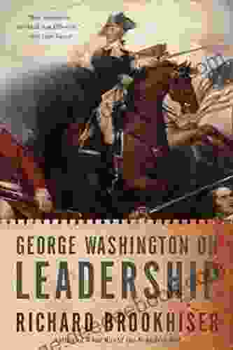 George Washington On Leadership Richard Brookhiser