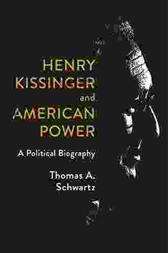 Henry Kissinger And American Power: A Political Biography