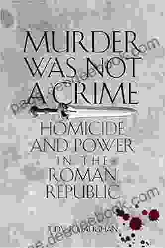 Murder Was Not A Crime: Homicide And Power In The Roman Republic (Ashley And Peter Larkin In Greek And Roman Culture)