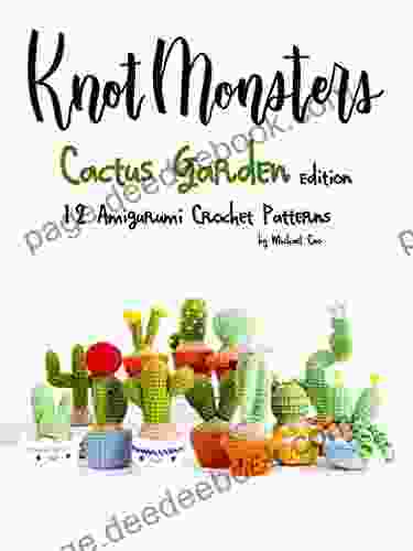 Knotmonsters: Cactus Garden Edition: 12 Amigurumi Crochet Patterns