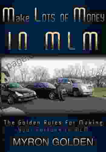 Make Lots Of Money In MLM (The Golden Rules For Making Your Fortune In MLM 1)