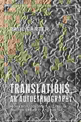 Translations An Autoethnography: Migration Colonial Australia And The Creative Encounter (Anthropology Creative Practice And Ethnography)