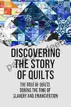 Discovering The Story Of Quilts: The Role Of Quilts During The Time Of Slavery And Emancipation: Quilts Lead The Way To Freedom