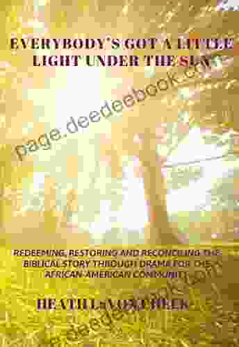 Everybody S Got A Little Light Under The Sun: Redeeming Restoring Reconciling The Biblical Story Through Drama For The African American Community