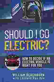 Should I Go Electric?: How To Decide If An Electric Vehicle Is Right For You