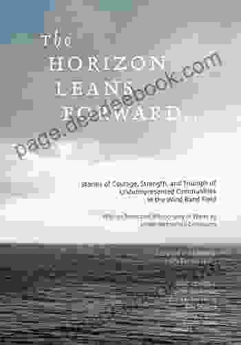 The Horizon Leans Forward : Stories Of Courage Strength And Triumph Of Underrepresented Communities In The Wind Band Field