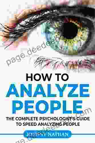 How To Analyze People: THE COMPLETE PSYCHOLOGIST S GUIDE TO SPEED ANALYZING PEOPLE