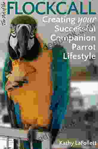 The Art of the Flockcall: Creating Your Successful Companion Parrot Lifestyle