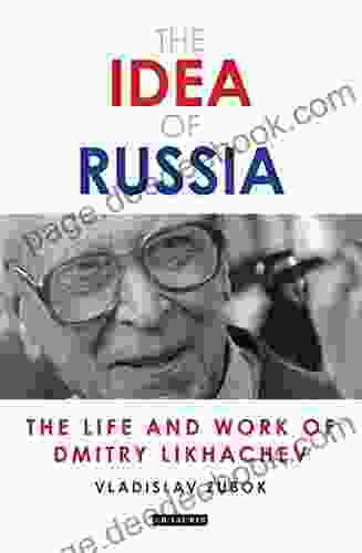 The Idea of Russia: The Life and Work of Dmitry Likhachev (Library of Modern Russia)