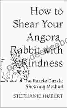 How to Shear Your Angora Rabbit with Kindness: The Razzle Dazzle Shearing Method