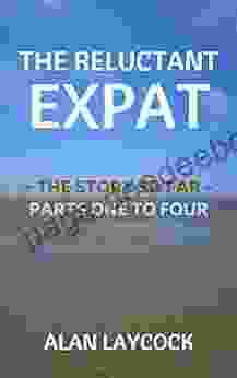 The Reluctant Expat: The Story So Far Parts One To Four