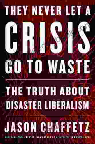 They Never Let a Crisis Go to Waste: The Truth About Disaster Liberalism