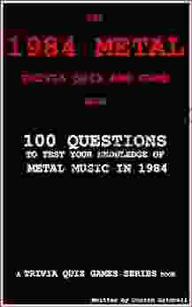 The 1984 Metal Trivia Quiz And Game Book: 100 Questions To Test Your Knowledge Of Metal Music Of 1984 (Trivia Quiz Games 1)