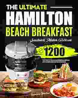 The Ultimate Hamilton Beach Breakfast Sandwich Maker Cookbook: 1200 Day Easy Delicious Sandwich Omelet And Burger Recipes For Everyone