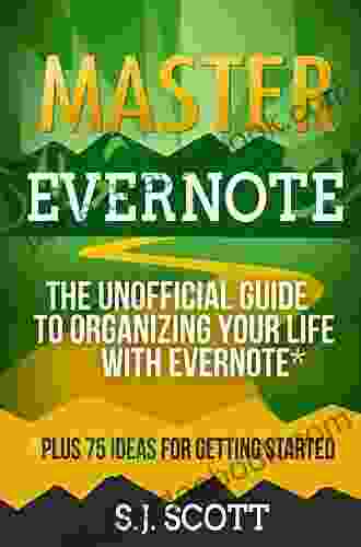 Master Evernote: The Unofficial Guide To Organizing Your Life With Evernote (Plus 75 Ideas For Getting Started)