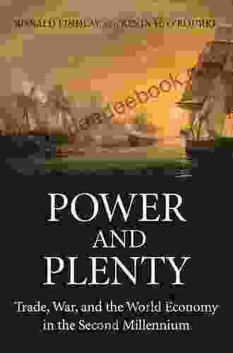 Power And Plenty: Trade War And The World Economy In The Second Millennium (The Princeton Economic History Of The Western World 30)