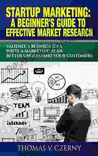 Startup Marketing: A Beginner S Guide To Effective Market Research: Validate A Business Idea Write A Marketing Plan Better Understand Our Customers